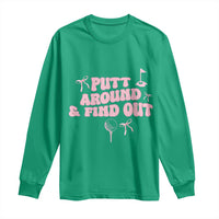 Funny Golf Gift For Women Long Sleeve Shirt Putt Around And Find Out - Wonder Print Shop