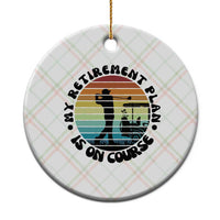 My Retirement Plan Is On Course Ceramic Ornament Retired Golfer Gift - Wonder Print Shop