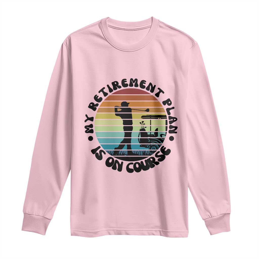 My Retirement Plan Is On Course Long Sleeve Shirt Retired Golfer Gift - Wonder Print Shop