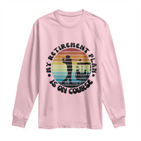 My Retirement Plan Is On Course Long Sleeve Shirt Retired Golfer Gift - Wonder Print Shop