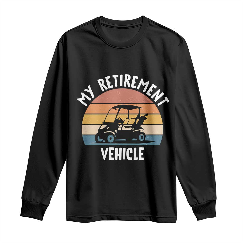 My Retirement Vehicle Golf Cart Long Sleeve Shirt Funny Retired Golfer Gift - Wonder Print Shop