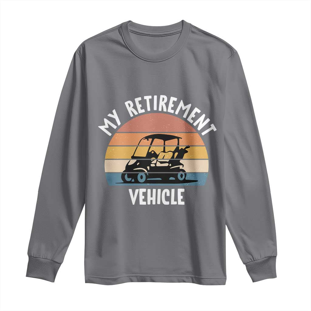 My Retirement Vehicle Golf Cart Long Sleeve Shirt Funny Retired Golfer Gift - Wonder Print Shop