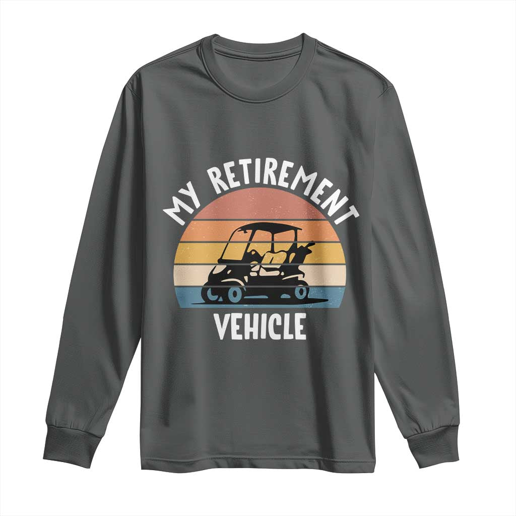 My Retirement Vehicle Golf Cart Long Sleeve Shirt Funny Retired Golfer Gift - Wonder Print Shop