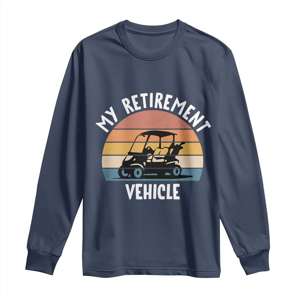 My Retirement Vehicle Golf Cart Long Sleeve Shirt Funny Retired Golfer Gift - Wonder Print Shop