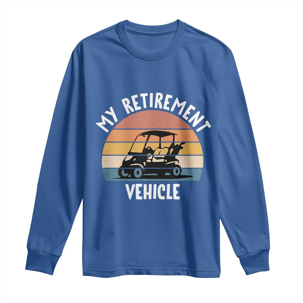 My Retirement Vehicle Golf Cart Long Sleeve Shirt Funny Retired Golfer Gift - Wonder Print Shop