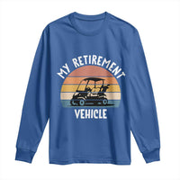 My Retirement Vehicle Golf Cart Long Sleeve Shirt Funny Retired Golfer Gift - Wonder Print Shop