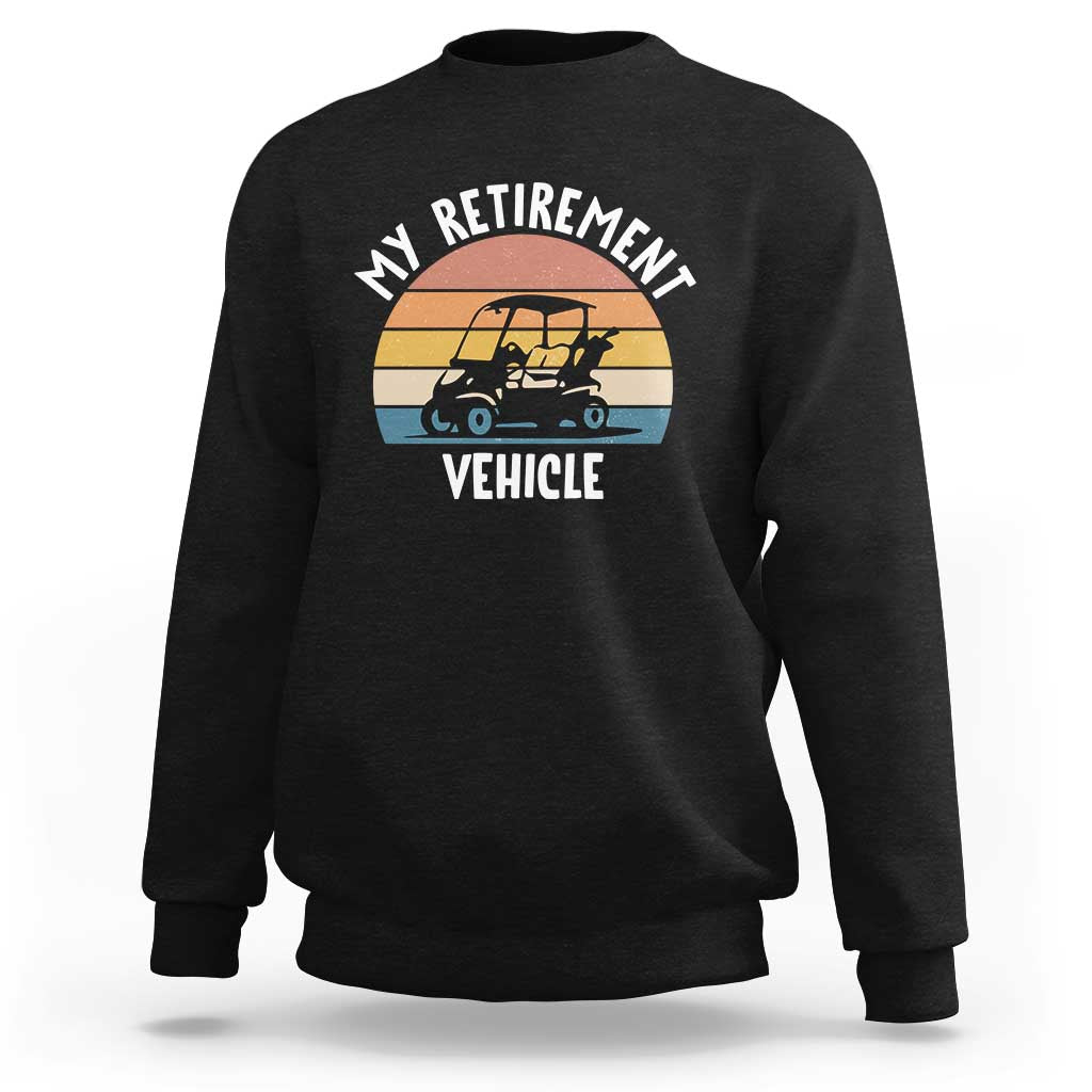 My Retirement Vehicle Golf Cart Sweatshirt Funny Retired Golfer Gift - Wonder Print Shop