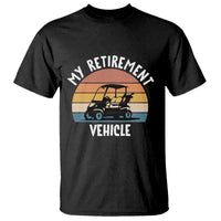 My Retirement Vehicle Golf Cart T Shirt Funny Retired Golfer Gift - Wonder Print Shop