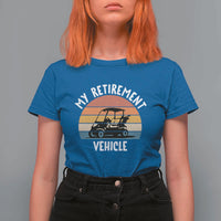 My Retirement Vehicle Golf Cart T Shirt For Women Funny Retired Golfer Gift - Wonder Print Shop