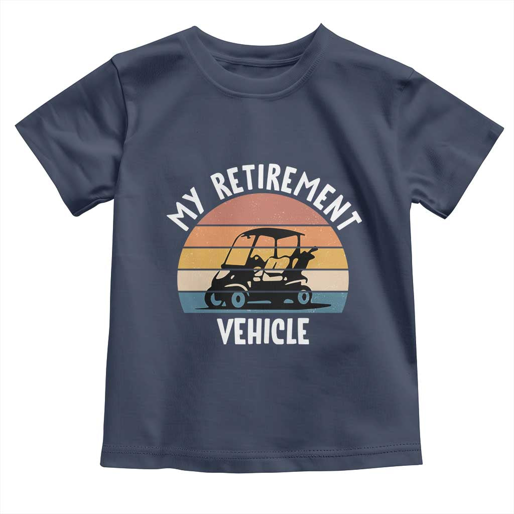 My Retirement Vehicle Golf Cart Toddler T Shirt Funny Retired Golfer Gift - Wonder Print Shop