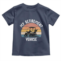 My Retirement Vehicle Golf Cart Toddler T Shirt Funny Retired Golfer Gift - Wonder Print Shop