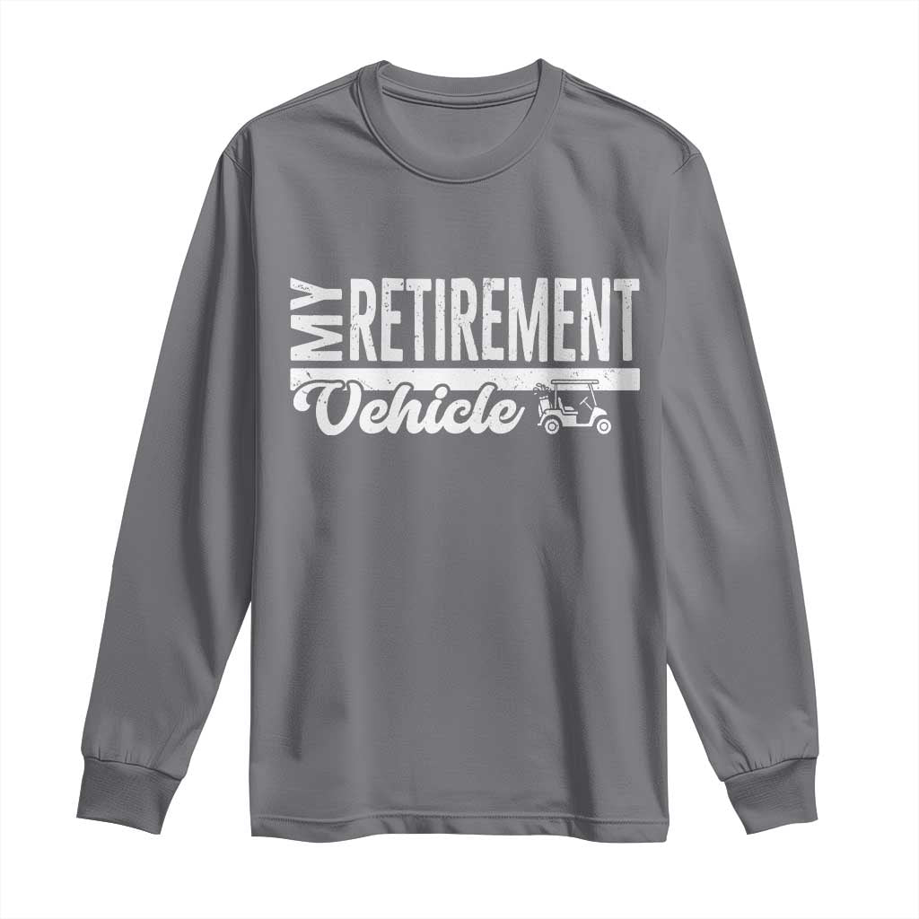 My Retirement Vehicle Golf Cart Long Sleeve Shirt Funny Retired Plan - Wonder Print Shop