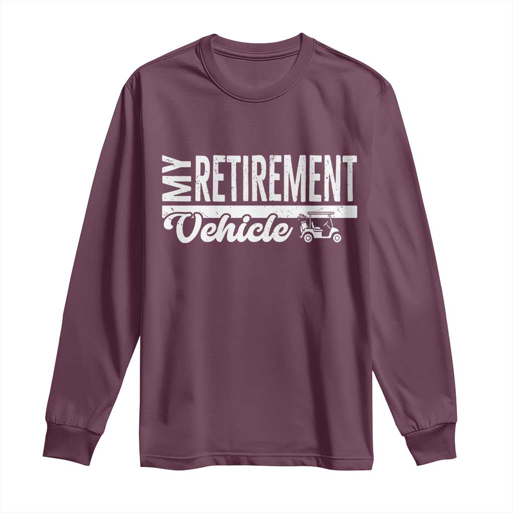 My Retirement Vehicle Golf Cart Long Sleeve Shirt Funny Retired Plan - Wonder Print Shop