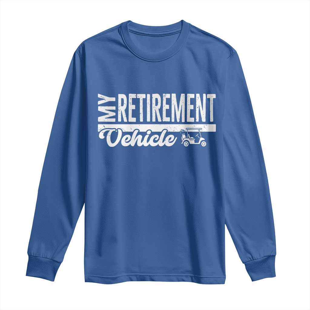 My Retirement Vehicle Golf Cart Long Sleeve Shirt Funny Retired Plan - Wonder Print Shop