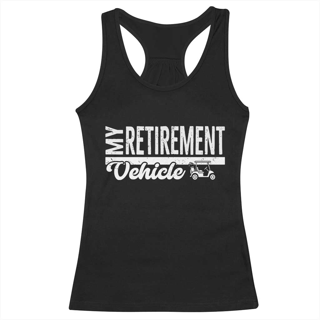 My Retirement Vehicle Golf Cart Racerback Tank Top Funny Retired Plan - Wonder Print Shop