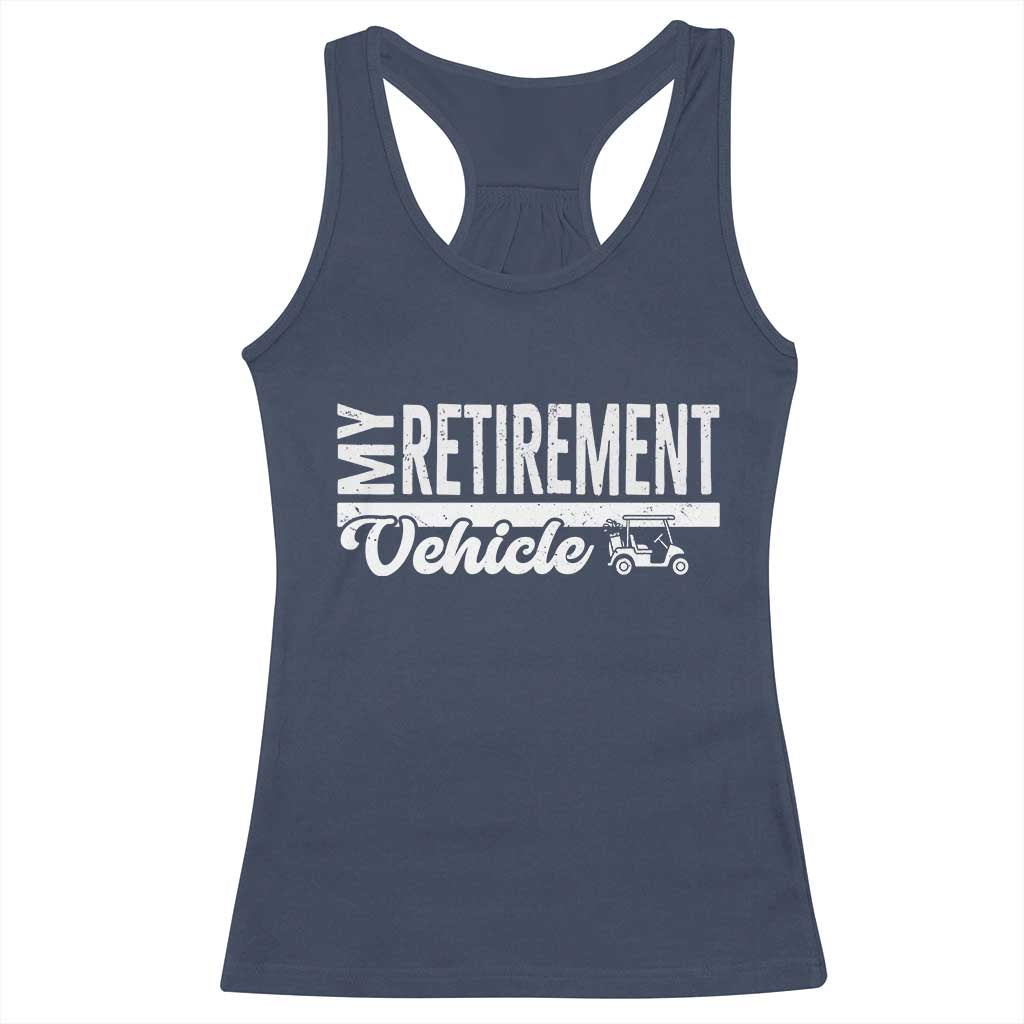 My Retirement Vehicle Golf Cart Racerback Tank Top Funny Retired Plan - Wonder Print Shop