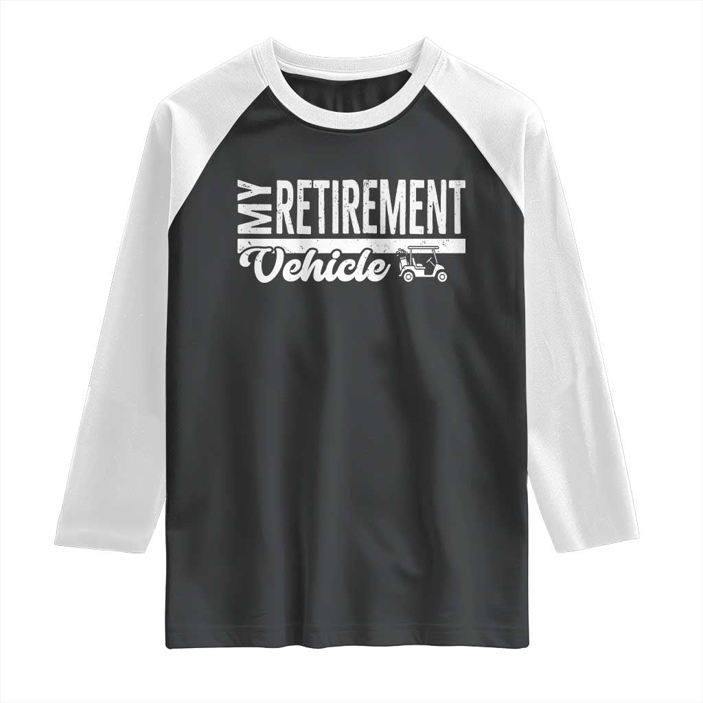My Retirement Vehicle Golf Cart Raglan Shirt Funny Retired Plan - Wonder Print Shop