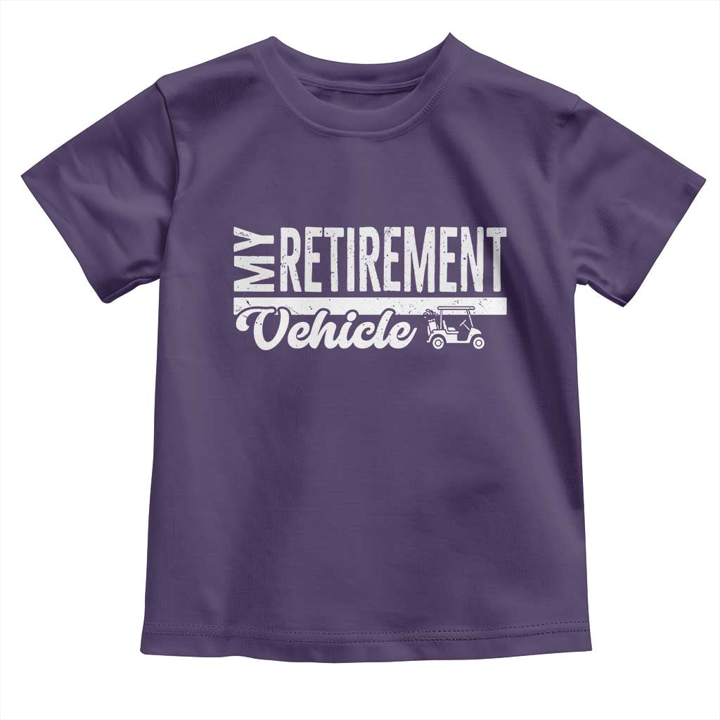 My Retirement Vehicle Golf Cart Toddler T Shirt Funny Retired Plan - Wonder Print Shop