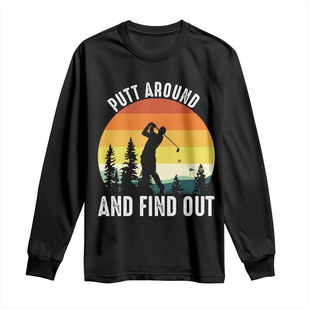 Funny Golf Quote Long Sleeve Shirt Putt Around And Find Out - Wonder Print Shop