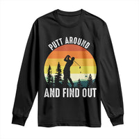 Funny Golf Quote Long Sleeve Shirt Putt Around And Find Out - Wonder Print Shop