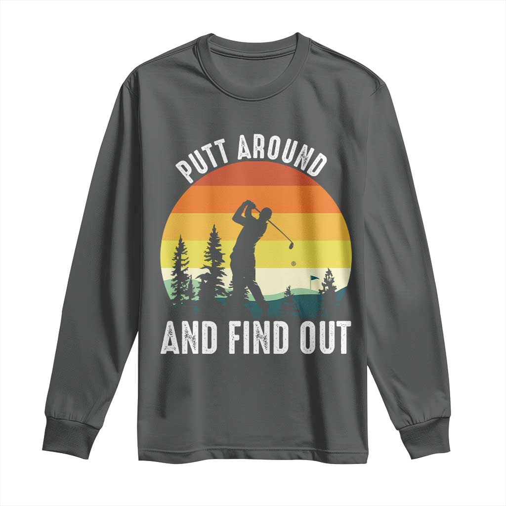 Funny Golf Quote Long Sleeve Shirt Putt Around And Find Out - Wonder Print Shop