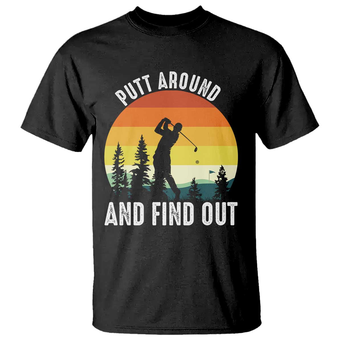 Funny Golf Quote T Shirt Putt Around And Find Out - Wonder Print Shop
