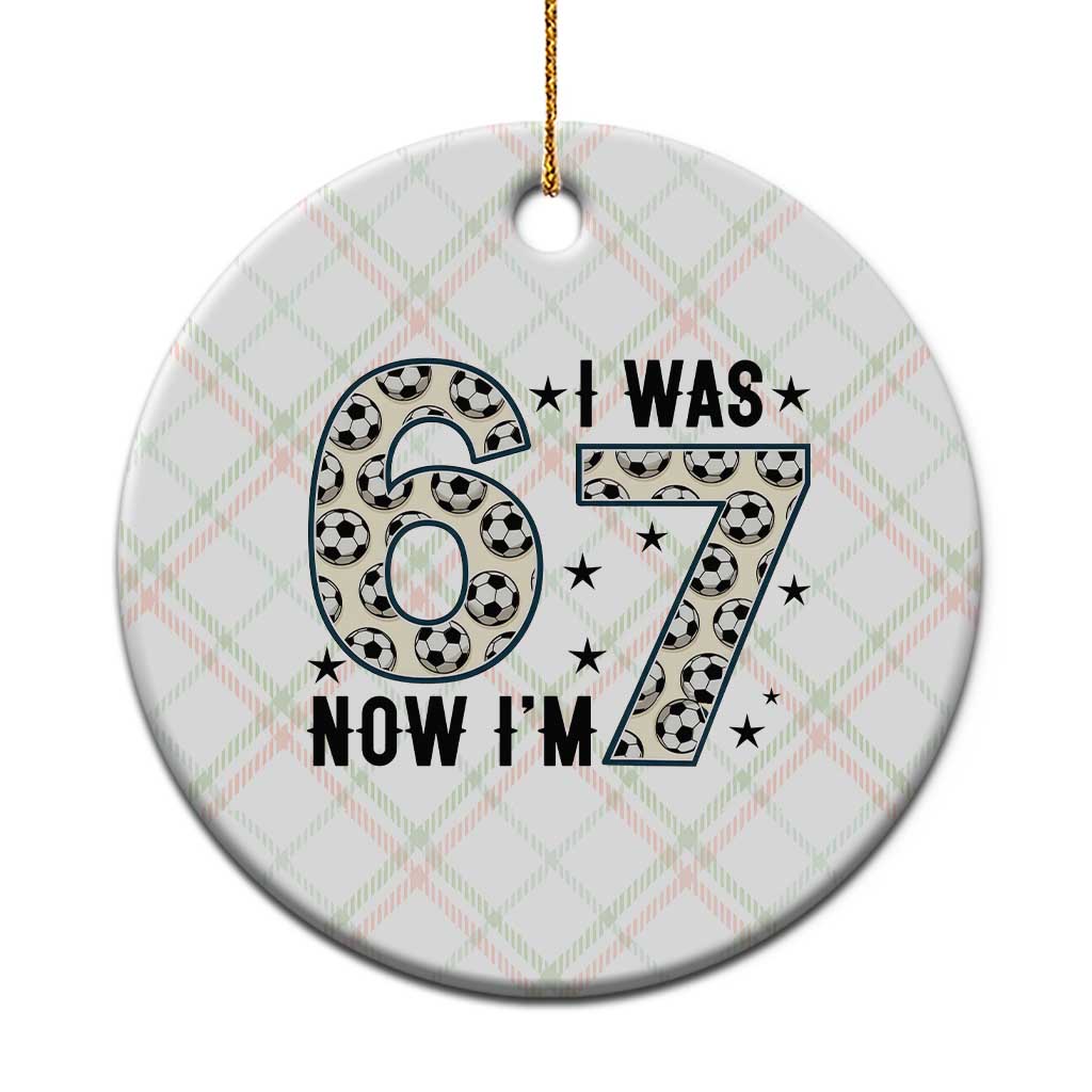 Funny Soccer Ceramic Ornament I Was 6 Now I Am 7 Meme