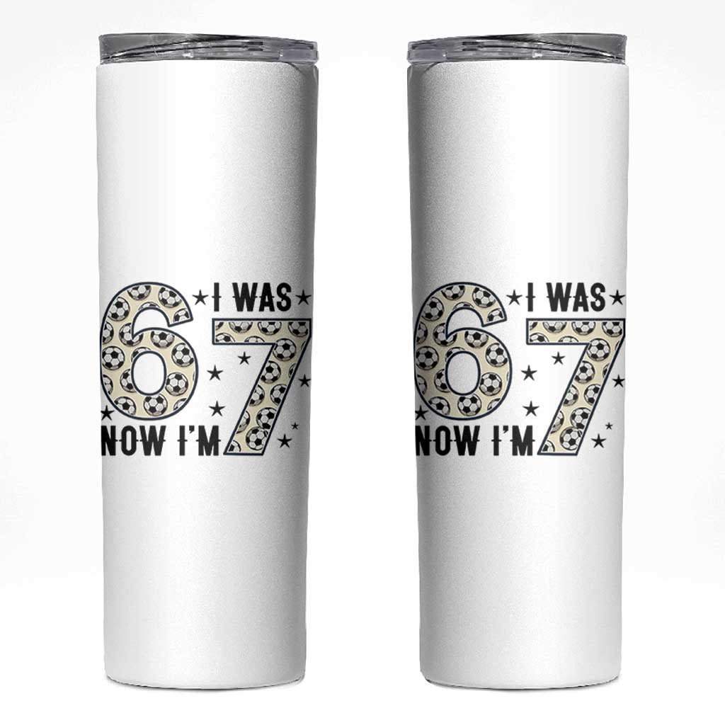 Funny Soccer Skinny Tumbler I Was 6 Now I Am 7 Meme