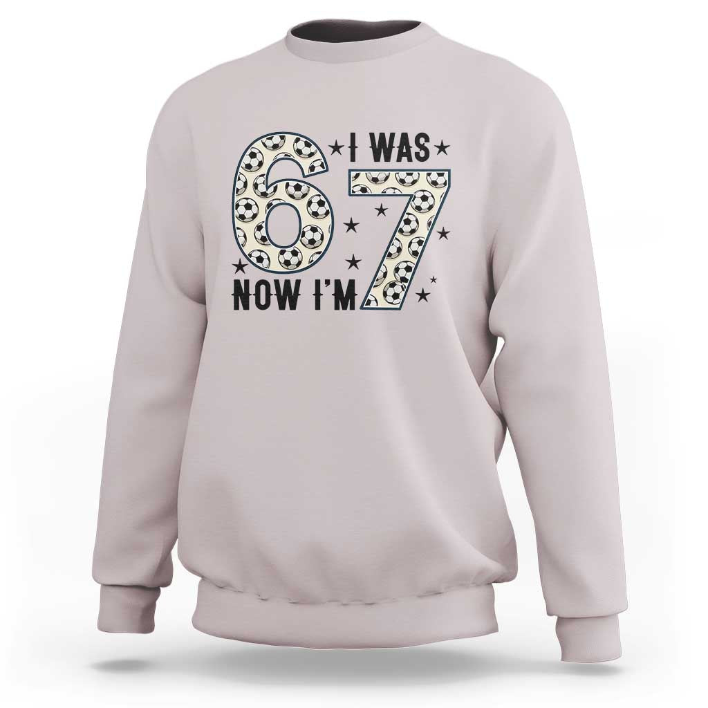 Funny Soccer Sweatshirt I Was 6 Now I Am 7 Meme