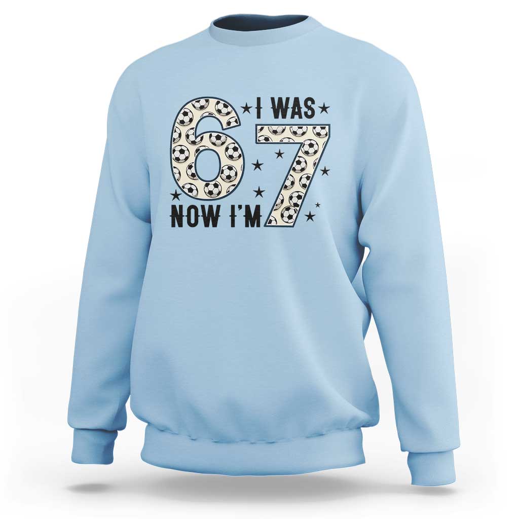 Funny Soccer Sweatshirt I Was 6 Now I Am 7 Meme