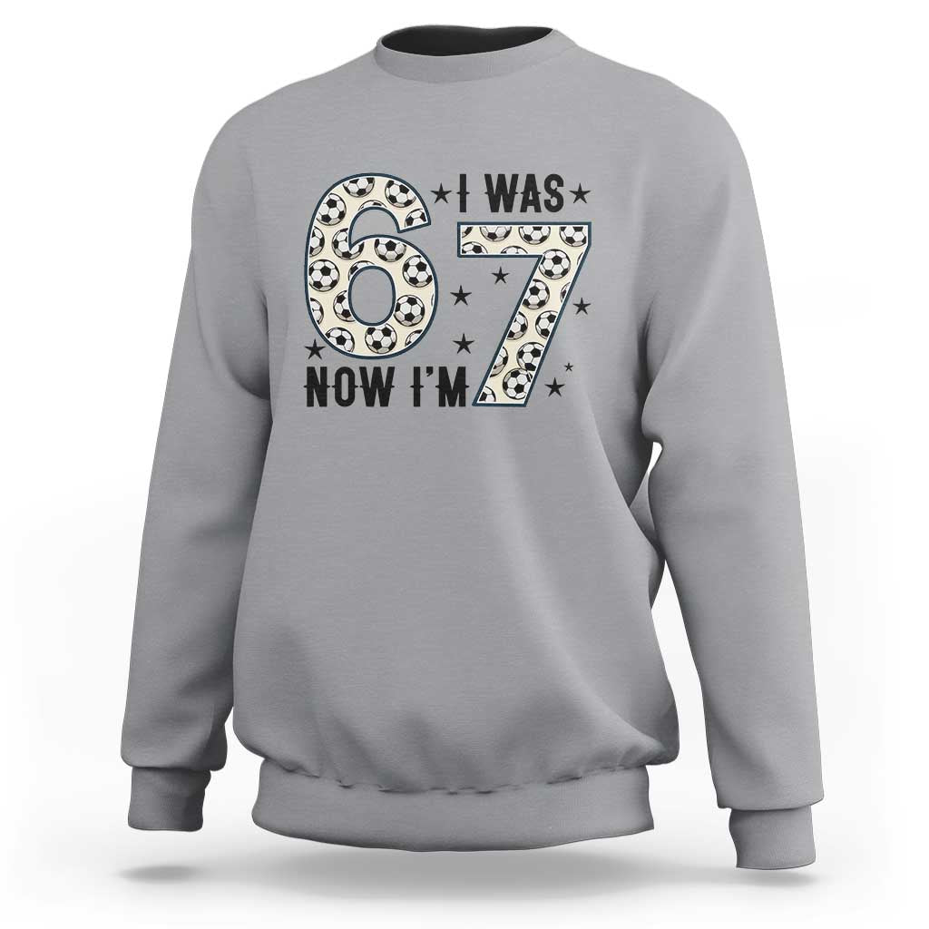 Funny Soccer Sweatshirt I Was 6 Now I Am 7 Meme
