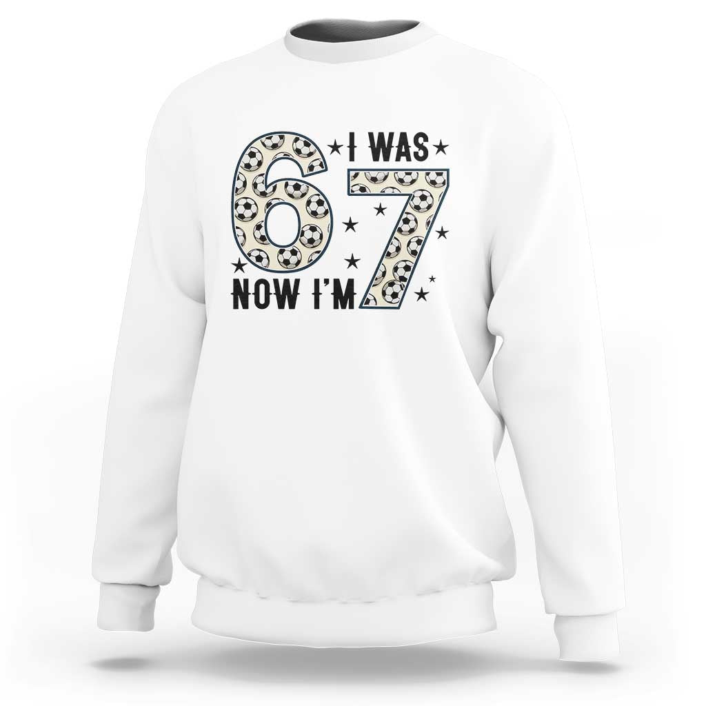 Funny Soccer Sweatshirt I Was 6 Now I Am 7 Meme