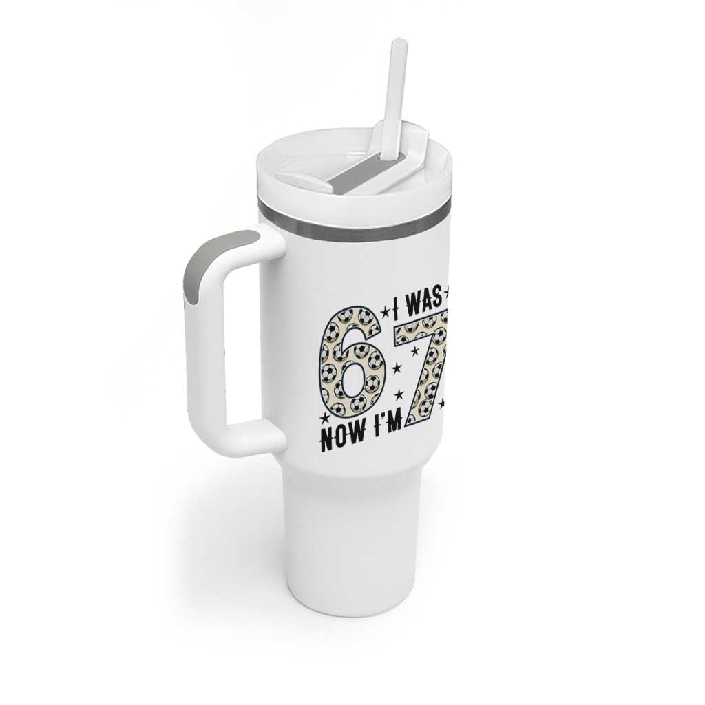Funny Soccer Tumbler With Handle I Was 6 Now I Am 7 Meme