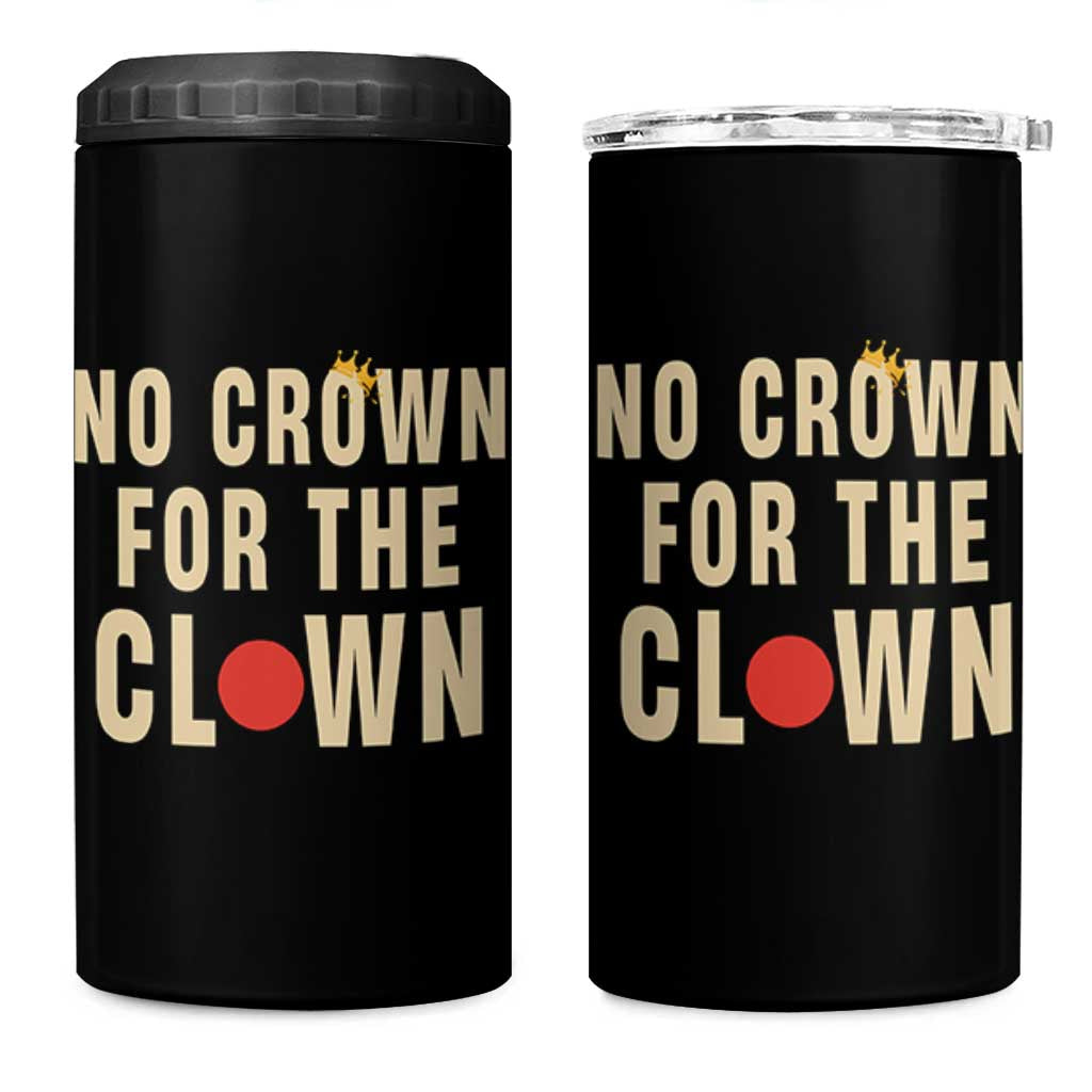 Funny No Crown For The Clown 4 in 1 Can Cooler Tumbler Anti Authoritarian Humor