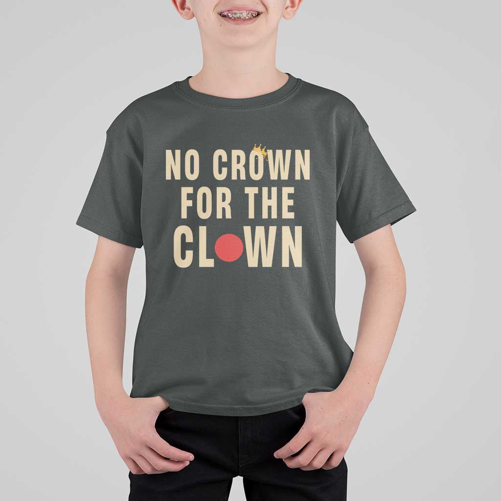 Funny No Crown For The Clown T Shirt For Kid Anti Authoritarian Humor