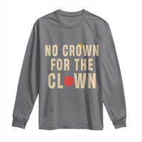 Funny No Crown For The Clown Long Sleeve Shirt Anti Authoritarian Humor