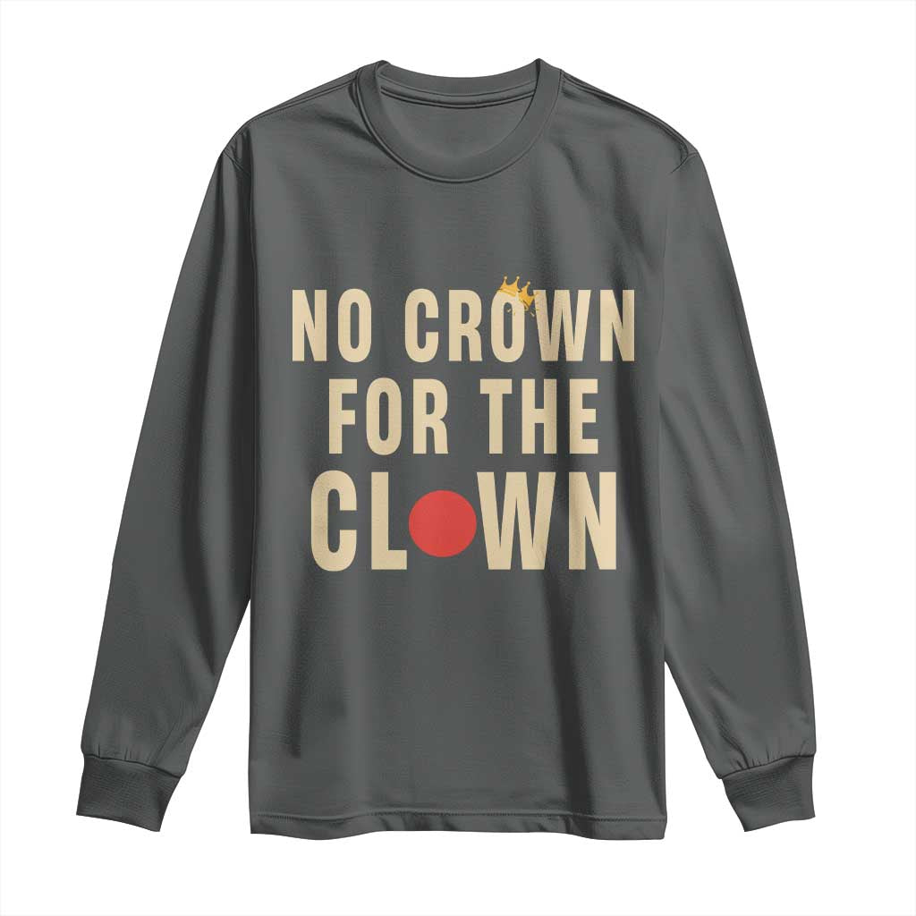 Funny No Crown For The Clown Long Sleeve Shirt Anti Authoritarian Humor