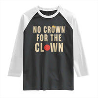 Funny No Crown For The Clown Raglan Shirt Anti Authoritarian Humor