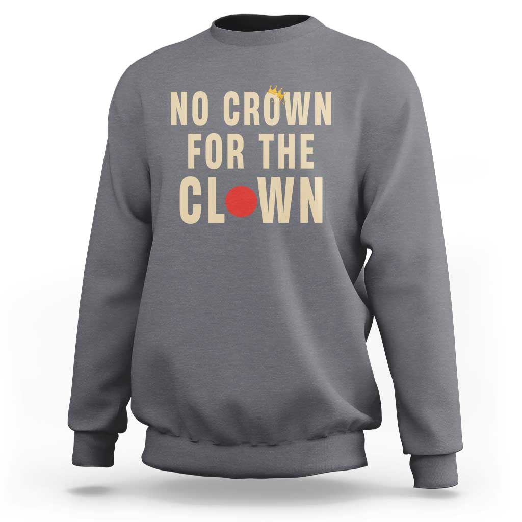 Funny No Crown For The Clown Sweatshirt Anti Authoritarian Humor