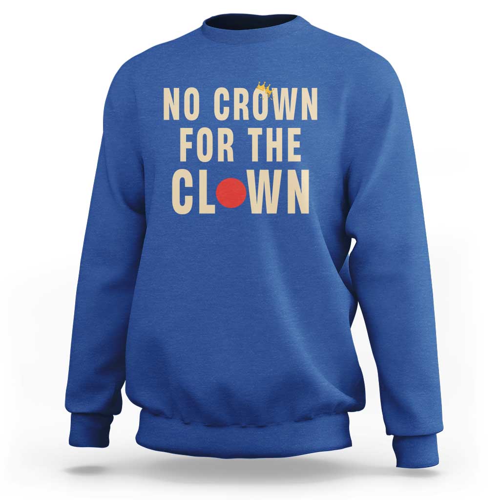 Funny No Crown For The Clown Sweatshirt Anti Authoritarian Humor