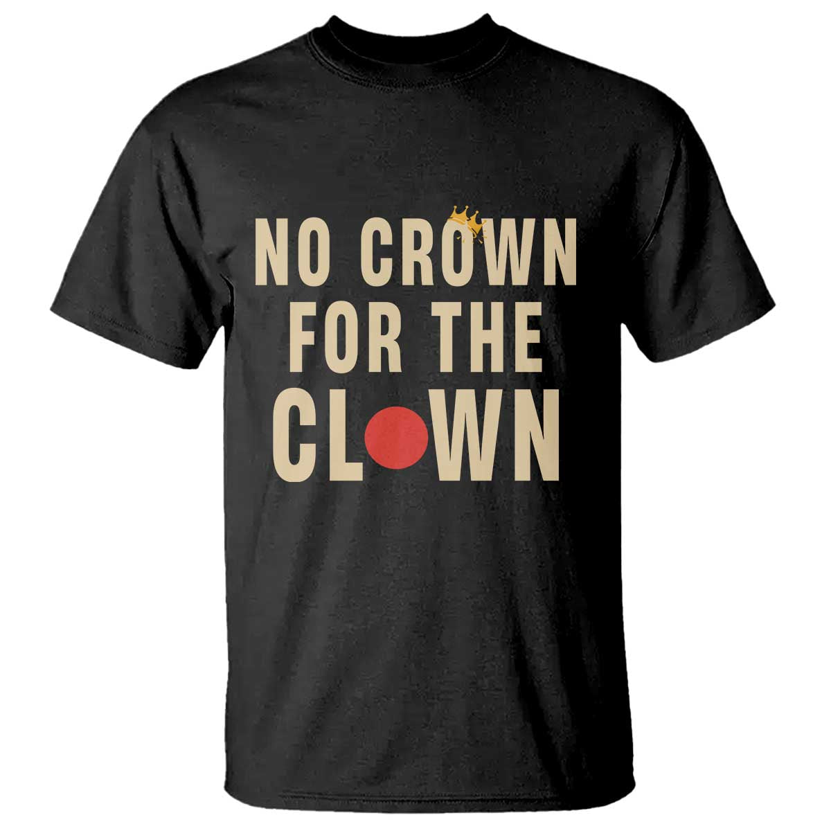 Funny No Crown For The Clown T Shirt Anti Authoritarian Humor