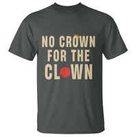 Funny No Crown For The Clown T Shirt Anti Authoritarian Humor
