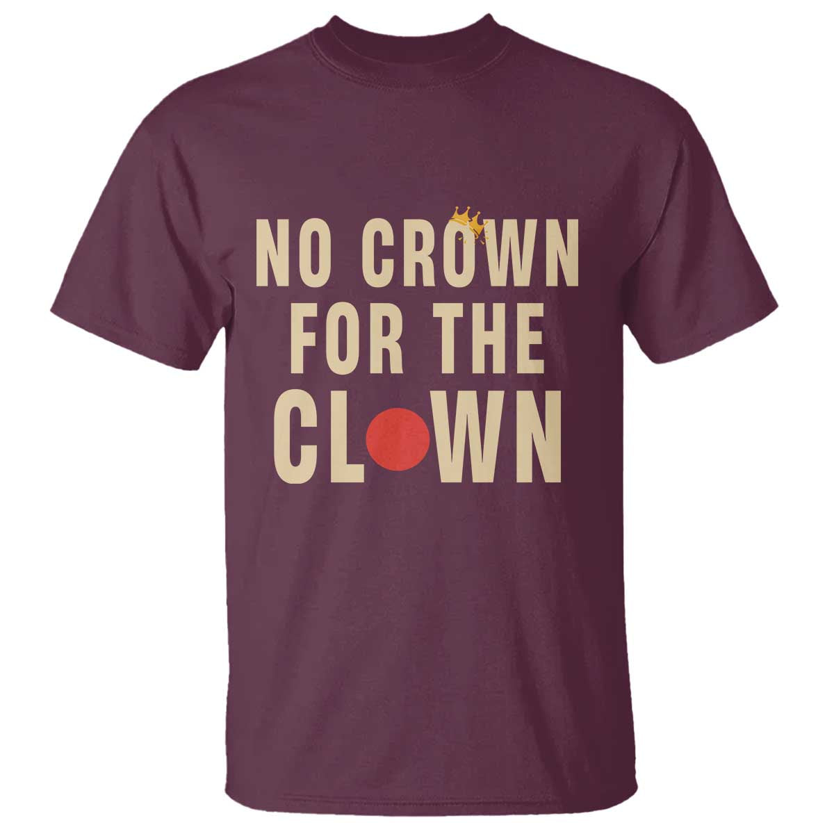 Funny No Crown For The Clown T Shirt Anti Authoritarian Humor