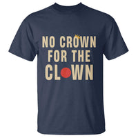 Funny No Crown For The Clown T Shirt Anti Authoritarian Humor