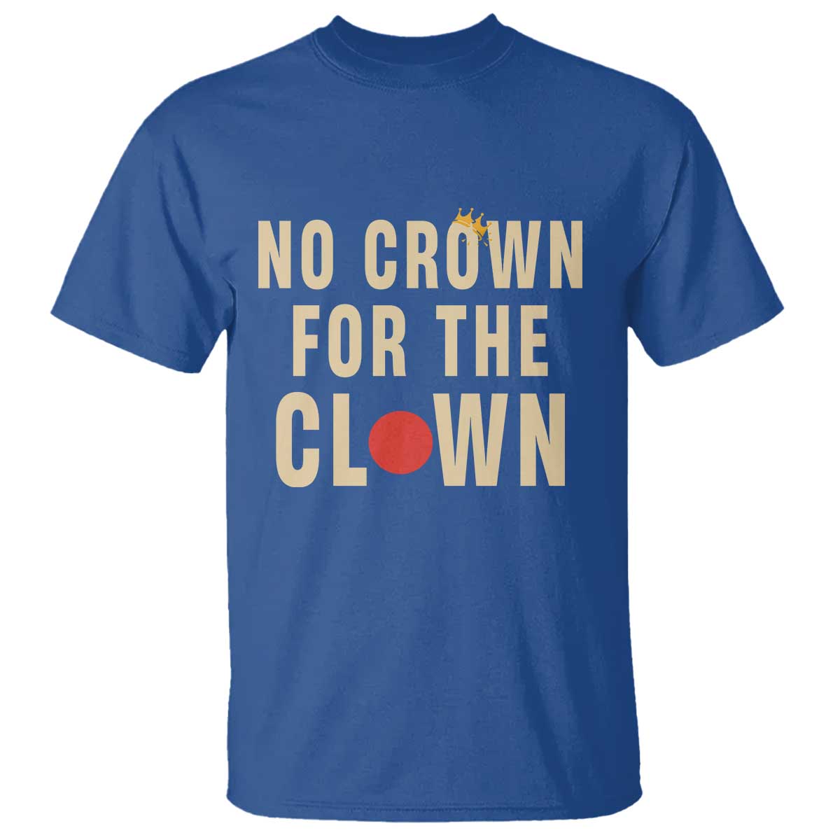 Funny No Crown For The Clown T Shirt Anti Authoritarian Humor