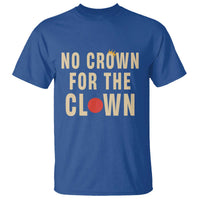 Funny No Crown For The Clown T Shirt Anti Authoritarian Humor