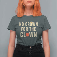 Funny No Crown For The Clown T Shirt For Women Anti Authoritarian Humor