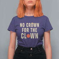 Funny No Crown For The Clown T Shirt For Women Anti Authoritarian Humor