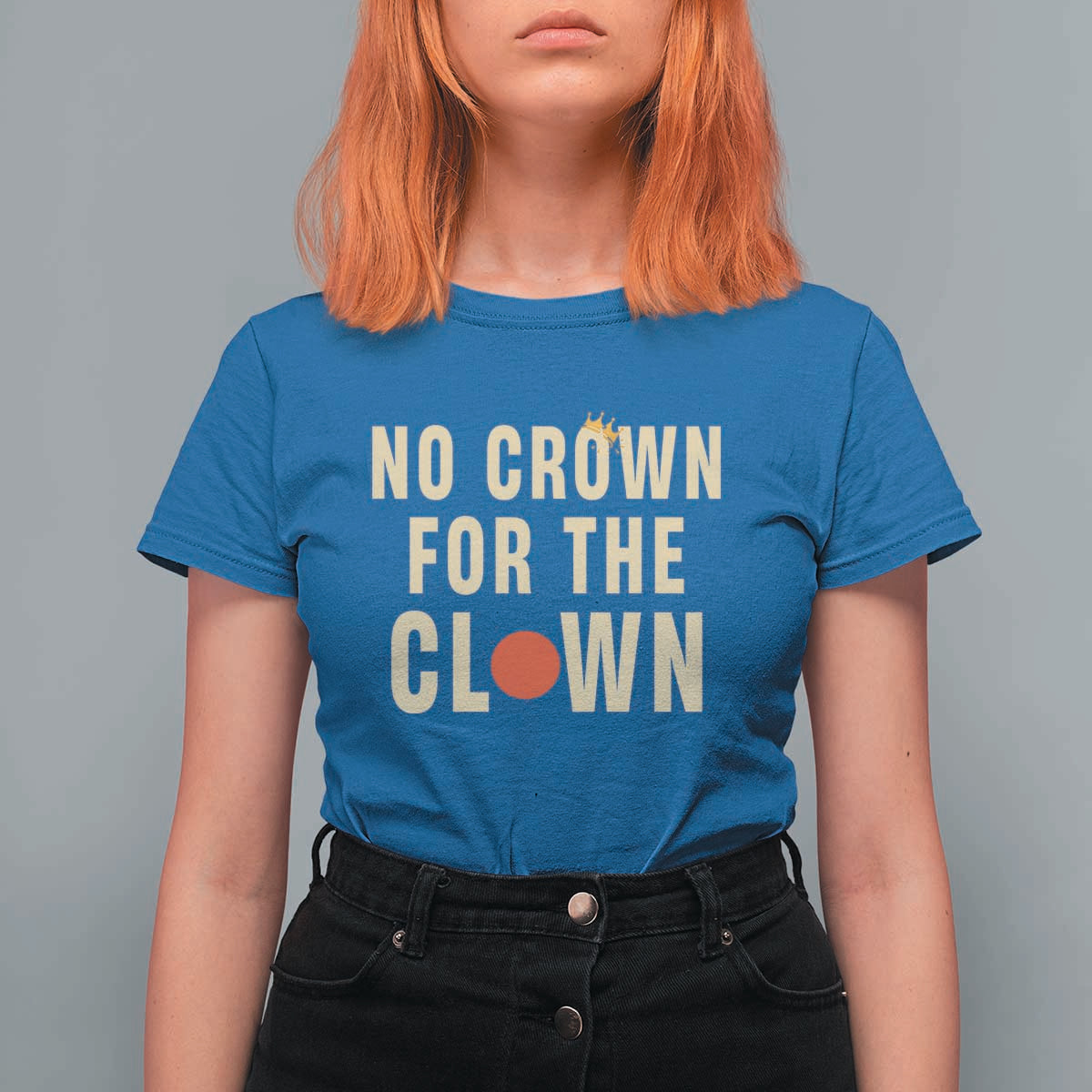 Funny No Crown For The Clown T Shirt For Women Anti Authoritarian Humor