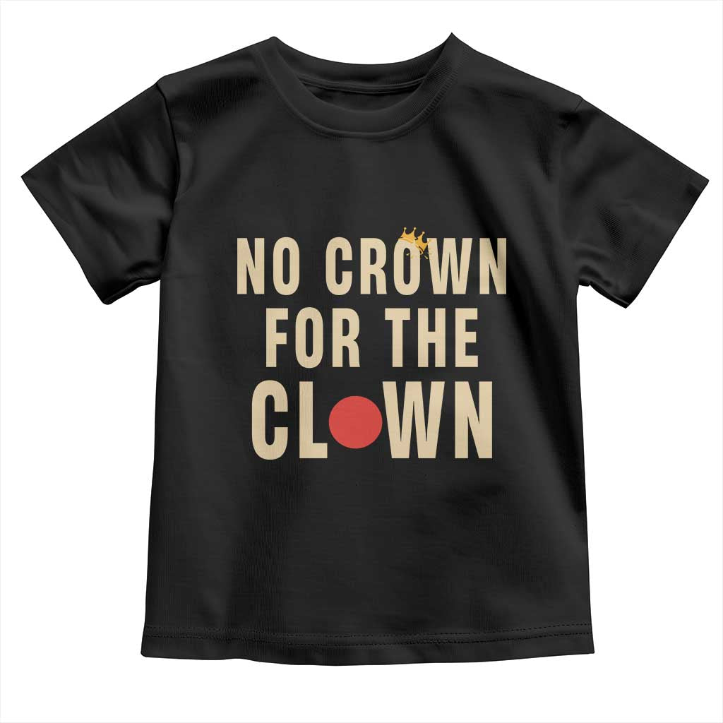 Funny No Crown For The Clown Toddler T Shirt Anti Authoritarian Humor